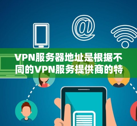 VPN服务器地址是根据不同的VPN服务提供商的特性而定的，具体位置可能因平台而异。以下是一些主要的VPN服务提供商在韩国的服务器位置