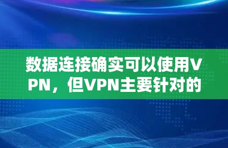 数据连接确实可以使用VPN,但VPN主要针对的是数据传输的加密和安全,而不是直接连接到互联网。如果你需要直接连接到互联网,通常可以通过以下几种方法实现