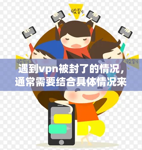 遇到vpn被封了的情况,通常需要结合具体情况来处理。以下是一些可能的解决步骤 遇到vpn被封了的情况,通常需要结合具体情况来处理。以下是一些可能的解决步骤