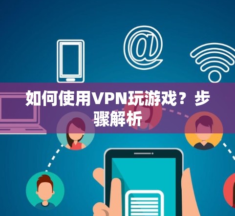 如何使用VPN玩游戏?步骤解析