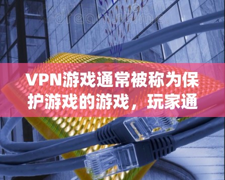 VPN游戏通常被称为保护游戏的游戏,玩家通过使用VPN技术保护自己的游戏数据,以便在游戏服务器上获取游戏内容或资源。以下是一些 popular 的VPN游戏推荐,涵盖了不同的类型和平台