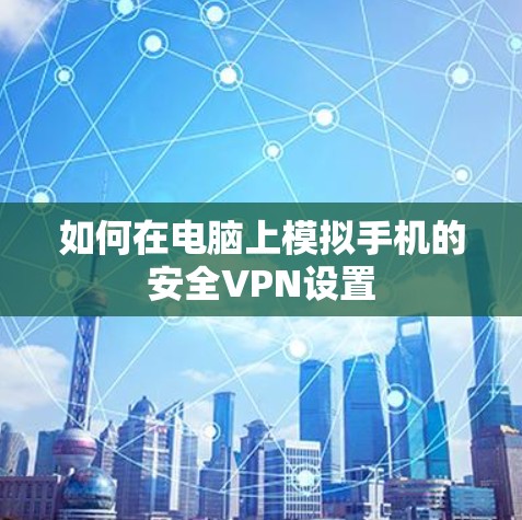 如何在电脑上模拟手机的安全VPN设置