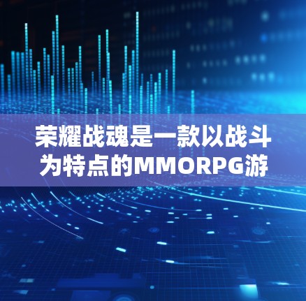荣耀战魂是一款以战斗为特点的MMORPG游戏，玩家可以通过游戏中的战斗和探索来提升自己。在游戏里，有时候可能会出现VPN设置的问题，尤其是在一些地区或地区限制下，使用VPN可以帮助更好地进行游戏体验