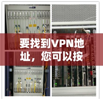 要找到VPN地址,您可以按照以下步骤进行操作