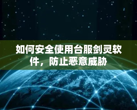如何安全使用台服剑灵软件，防止恶意威胁