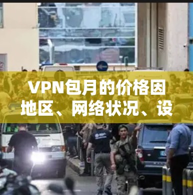 VPN包月的价格因地区、网络状况、设备类型和使用频率等因素而异,一般不会固定。以下是常见的VPN包月费用范围