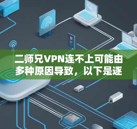二师兄VPN连不上可能由多种原因导致,以下是逐步的解决方案