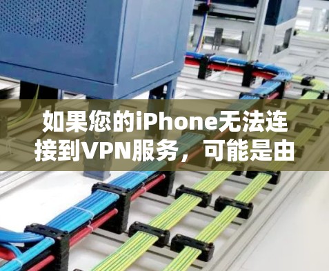 如果您的iPhone无法连接到VPN服务，可能是由于以下原因引起的
