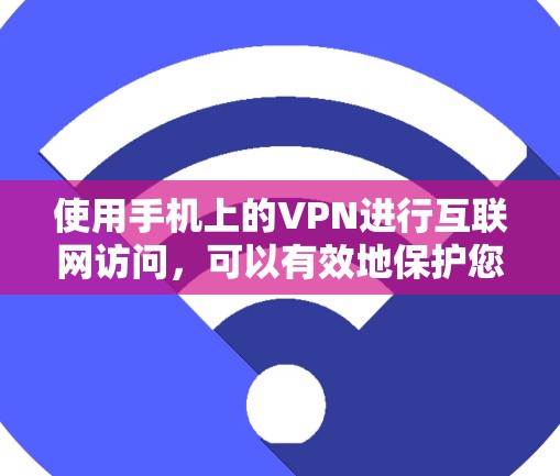 使用手机上的VPN进行互联网访问,可以有效地保护您的隐私和数据安全。以下是一些详细的步骤指南,帮助您顺利完成VPN使用 使用手机上的VPN进行互联网访问,可以有效地保护您的隐私和数据安全。以下是一些详细的步骤指南,帮助您顺利完成VPN使用