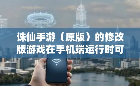诛仙手游(原版)的修改版游戏在手机端运行时可能需要特定的配置或使用游戏中心来调整。以下是详细的步骤和注意事项,帮助您在手机端使用修改版诛仙手游 诛仙手游(原版)的修改版游戏在手机端运行时可能需要特定的配置或使用游戏中心来调整。以下是详细的步骤和注意事项,帮助您在手机端使用修改版诛仙手游