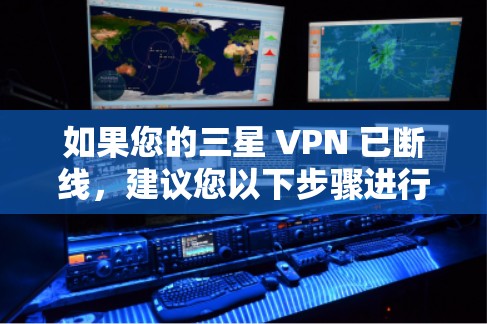 如果您的三星 VPN 已断线，建议您以下步骤进行处理