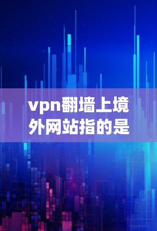 vpn翻墙上境外网站指的是在国际网络中使用VPN技术连接到境外的网站。这种做法在全球范围内存在一些法律和政策限制,以及技术上的挑战。以下是对此问题的详细分析 vpn翻墙上境外网站指的是在国际网络中使用VPN技术连接到境外的网站。这种做法在全球范围内存在一些法律和政策限制,以及技术上的挑战。以下是对此问题的详细分析