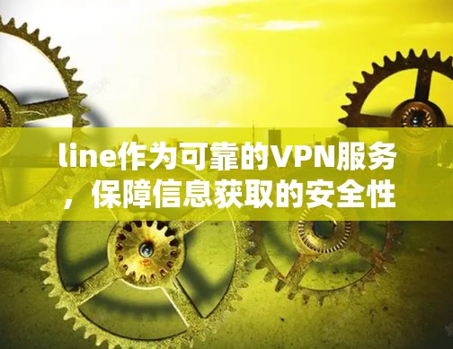 line作为可靠的VPN服务,保障信息获取的安全性 line作为可靠的VPN服务,保障信息获取的安全性