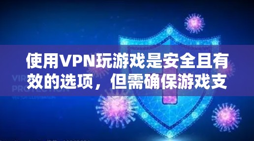 使用VPN玩游戏是安全且有效的选项，但需确保游戏支持端到端加密或端到端加密协议。以下是一步步的指南，帮助您在VPN设备上顺利玩游戏