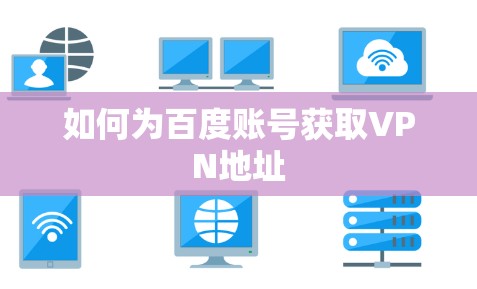 如何为百度账号获取VPN地址 如何为百度账号获取VPN地址