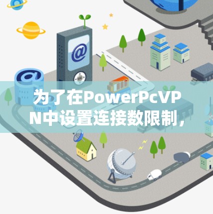 为了在PowerPcVPN中设置连接数限制,确保用户只能同时连接一个端点,您可以按照以下步骤进行操作 为了在PowerPcVPN中设置连接数限制,确保用户只能同时连接一个端点,您可以按照以下步骤进行操作