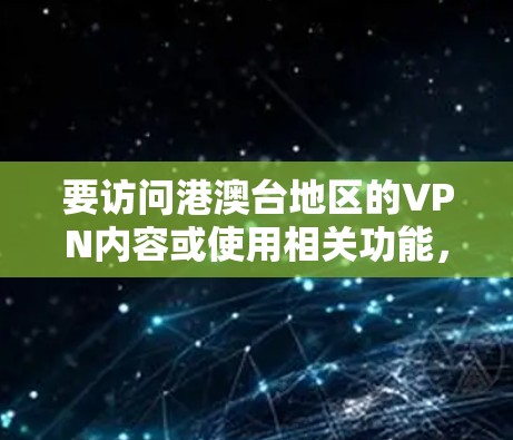 要访问港澳台地区的VPN内容或使用相关功能，可以按照以下步骤进行