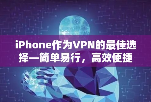 iPhone作为VPN的最佳选择—简单易行，高效便捷