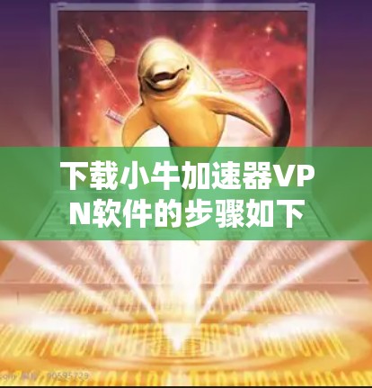 下载小牛加速器VPN软件的步骤如下 下载小牛加速器VPN软件的步骤如下