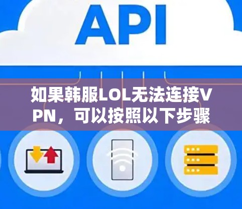 如果韩服LOL无法连接VPN,可以按照以下步骤进行排查和解决问题 如果韩服LOL无法连接VPN,可以按照以下步骤进行排查和解决问题