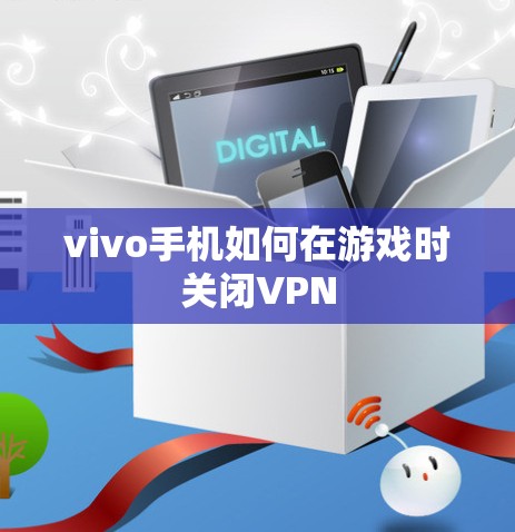 vivo手机如何在游戏时关闭VPN vivo手机如何在游戏时关闭VPN