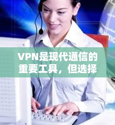 VPN是现代通信的重要工具,但选择专线还需权衡? VPN是现代通信的重要工具,但选择专线还需权衡?