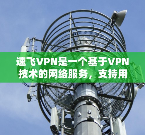 速飞VPN是一个基于VPN技术的网络服务,支持用户访问国外网站。以下是一步步的使用方法 速飞VPN是一个基于VPN技术的网络服务,支持用户访问国外网站。以下是一步步的使用方法