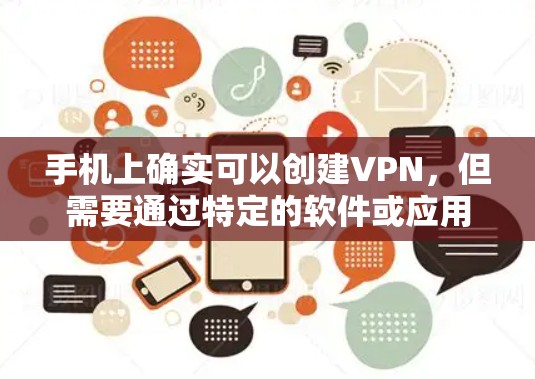 手机上确实可以创建VPN，但需要通过特定的软件或应用来实现。以下是详细的步骤指南