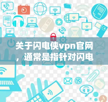 关于闪电侠vpn官网，通常是指针对闪电侠动画或漫画系列开发的VPN服务。以下是关于该服务的详细介绍