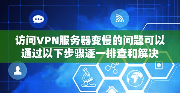 访问VPN服务器变慢的问题可以通过以下步骤逐一排查和解决