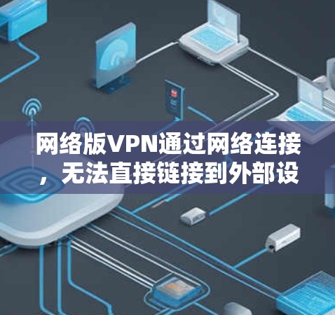 网络版VPN通过网络连接，无法直接链接到外部设备或服务器。然而，可以通过以下方式间接实现链接