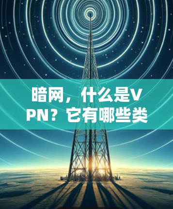 暗网，什么是VPN？它有哪些类型？