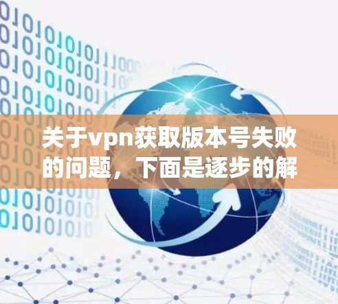 关于vpn获取版本号失败的问题,下面是逐步的解决方案 关于vpn获取版本号失败的问题,下面是逐步的解决方案