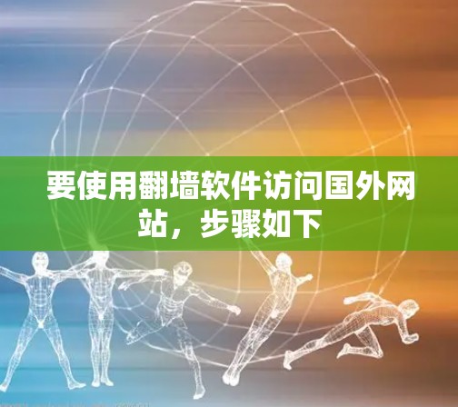 要使用翻墙软件访问国外网站，步骤如下