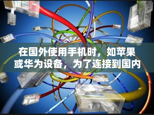在国外使用手机时，如苹果或华为设备，为了连接到国内的互联网，通常会使用VPN（Virtual Private Network）以下是一些常用的VPN推荐和使用方法
