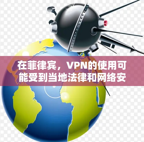 在菲律宾，VPN的使用可能受到当地法律和网络安全法规的限制。菲律宾是一个安全国家，但网络犯罪仍然存在，包括VPN相关的攻击。以下是对菲律宾VPN的详细分析
