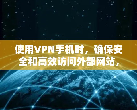 使用VPN手机时,确保安全和高效访问外部网站,以下是详细的步骤指南 使用VPN手机时,确保安全和高效访问外部网站,以下是详细的步骤指南