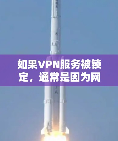 如果VPN服务被锁定,通常是因为网络服务被封禁或服务器被封锁。以下是一些可能的解决方法 如果VPN服务被锁定,通常是因为网络服务被封禁或服务器被封锁。以下是一些可能的解决方法