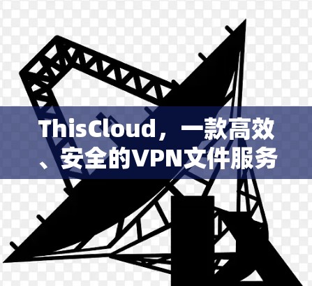 ThisCloud，一款高效、安全的VPN文件服务器
