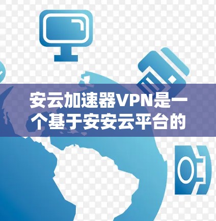 安云加速器VPN是一个基于安安云平台的VPN加速工具,旨在提供更快的网络连接体验。以下是关于该工具的详细介绍 安云加速器VPN是一个基于安安云平台的VPN加速工具,旨在提供更快的网络连接体验。以下是关于该工具的详细介绍