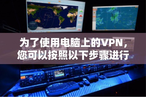 为了使用电脑上的VPN，您可以按照以下步骤进行操作