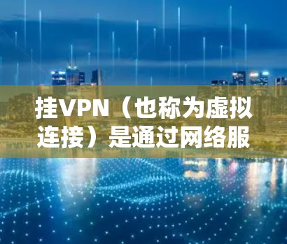 挂VPN(也称为虚拟连接)是通过网络服务提供商提供的虚拟网络连接来达到实际网络连接的目的。挂VPN的目的是为了提供安全和隐私的网络访问方式,而不是直接访问目标网站。以下是一些关键点 挂VPN(也称为虚拟连接)是通过网络服务提供商提供的虚拟网络连接来达到实际网络连接的目的。挂VPN的目的是为了提供安全和隐私的网络访问方式,而不是直接访问目标网站。以下是一些关键点