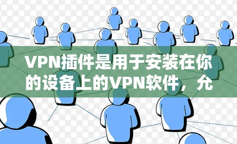 VPN插件是用于安装在你的设备上的VPN软件，允许你访问远程服务器或网站。以下是一些常见的VPN插件及其特点