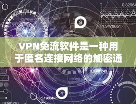 VPN免流软件是一种用于匿名连接网络的加密通信工具，通常通过下载软件或使用网络服务来实现。这些软件不会自动下载或安装到你的设备上，而是通过网络连接来实现连接