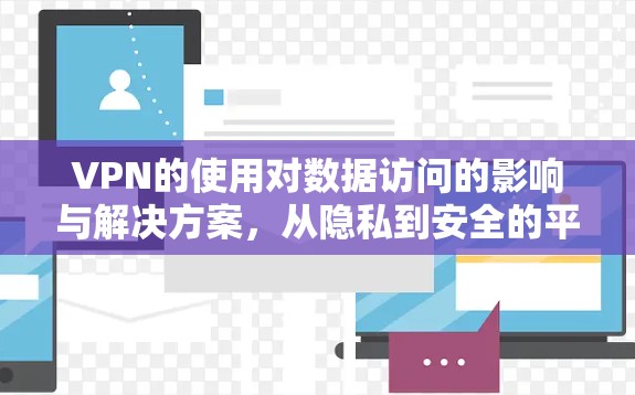 VPN的使用对数据访问的影响与解决方案，从隐私到安全的平衡之道