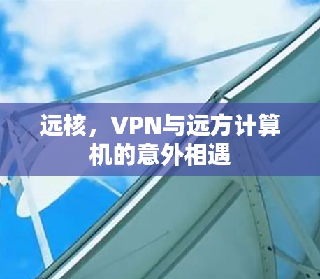 远核，VPN与远方计算机的意外相遇