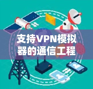 支持VPN模拟器的通信工程师解决方案