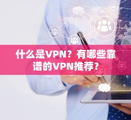 什么是VPN?有哪些靠谱的VPN推荐? 什么是VPN?有哪些靠谱的VPN推荐?