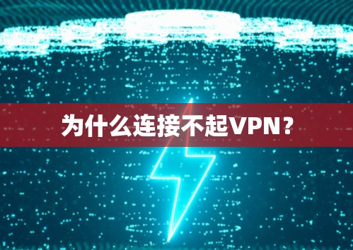 为什么连接不起VPN? 为什么连接不起VPN?
