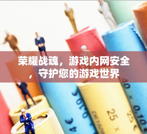 荣耀战魂，游戏内网安全，守护您的游戏世界